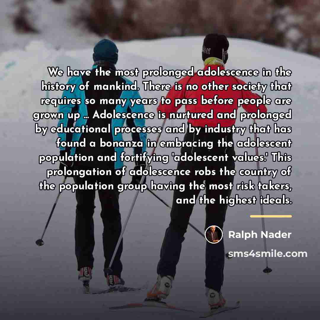 “We have the most prolonged adolescence in the history of…” quote by Ralph Nader