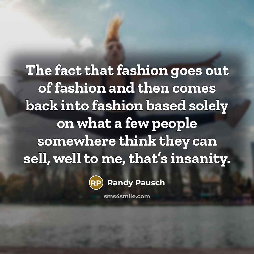 “The fact that fashion goes out of fashion and then…” quote by Randy Pausch