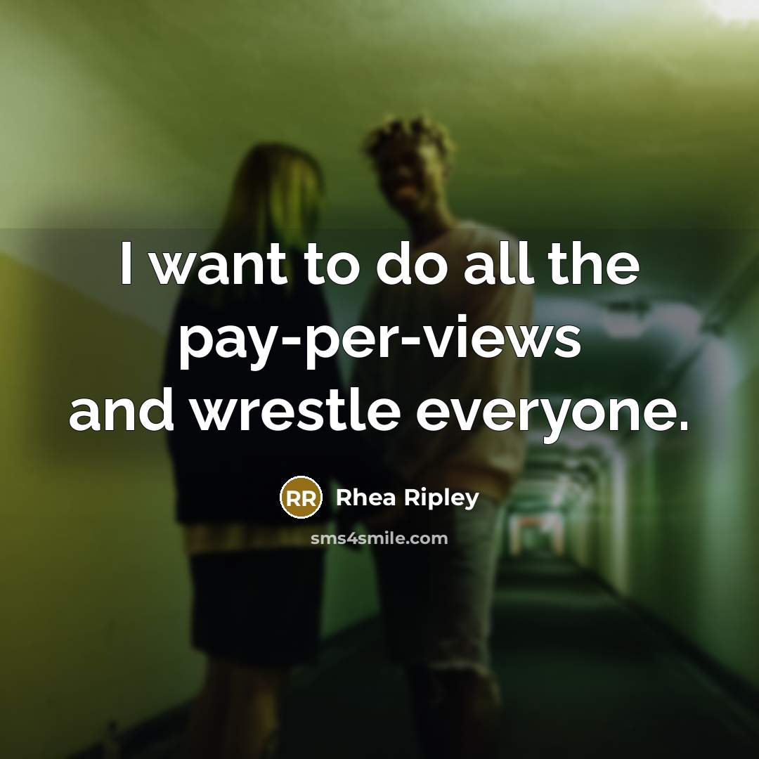 “I want to do all the pay-per-views and wrestle everyone.…” quote by Rhea Ripley