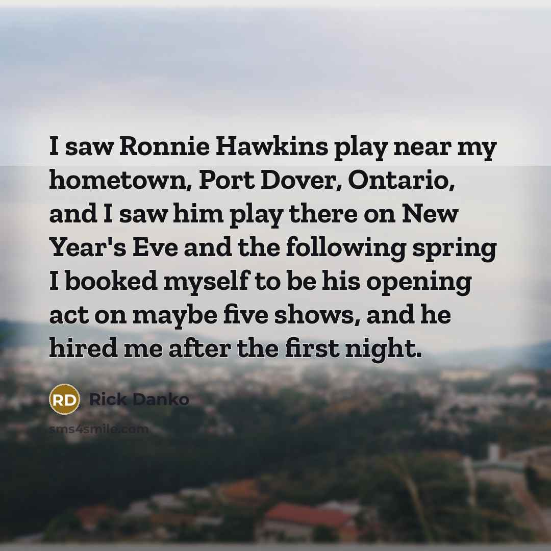 “I saw Ronnie Hawkins play near my hometown, Port Dover,…” quote by Rick Danko