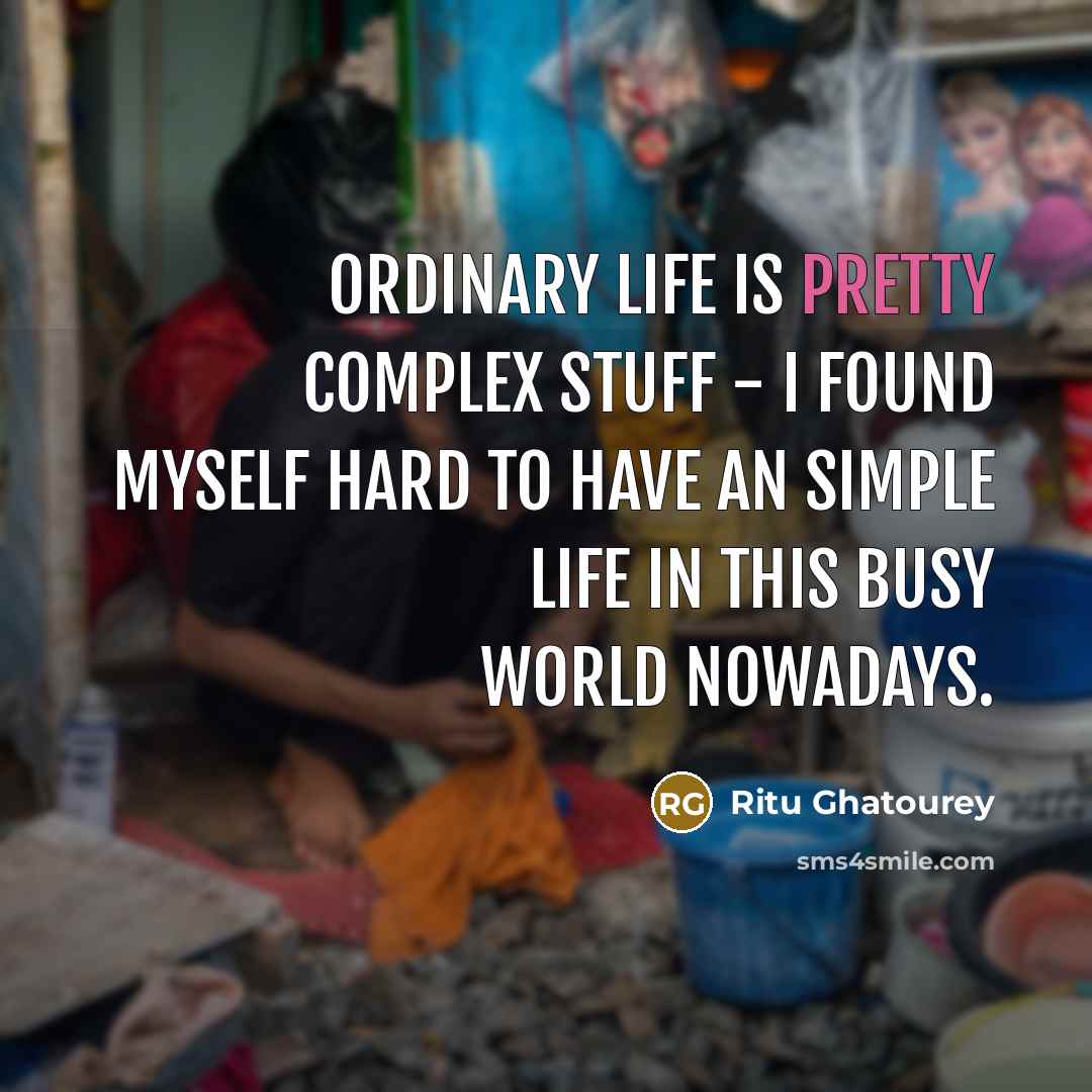 “Ordinary life is pretty complex stuff - I found myself…” quote by Ritu Ghatourey