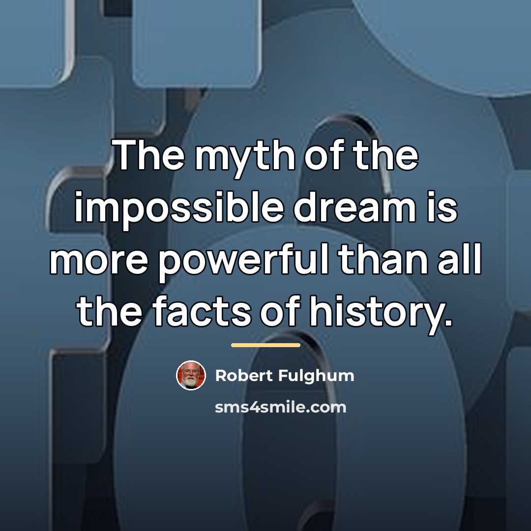 “The myth of the impossible dream is more powerful than…” quote by Robert Fulghum