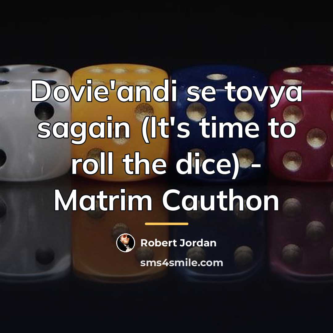 “Dovie'andi se tovya sagain (It's time to roll the dice)…” quote by Robert Jordan