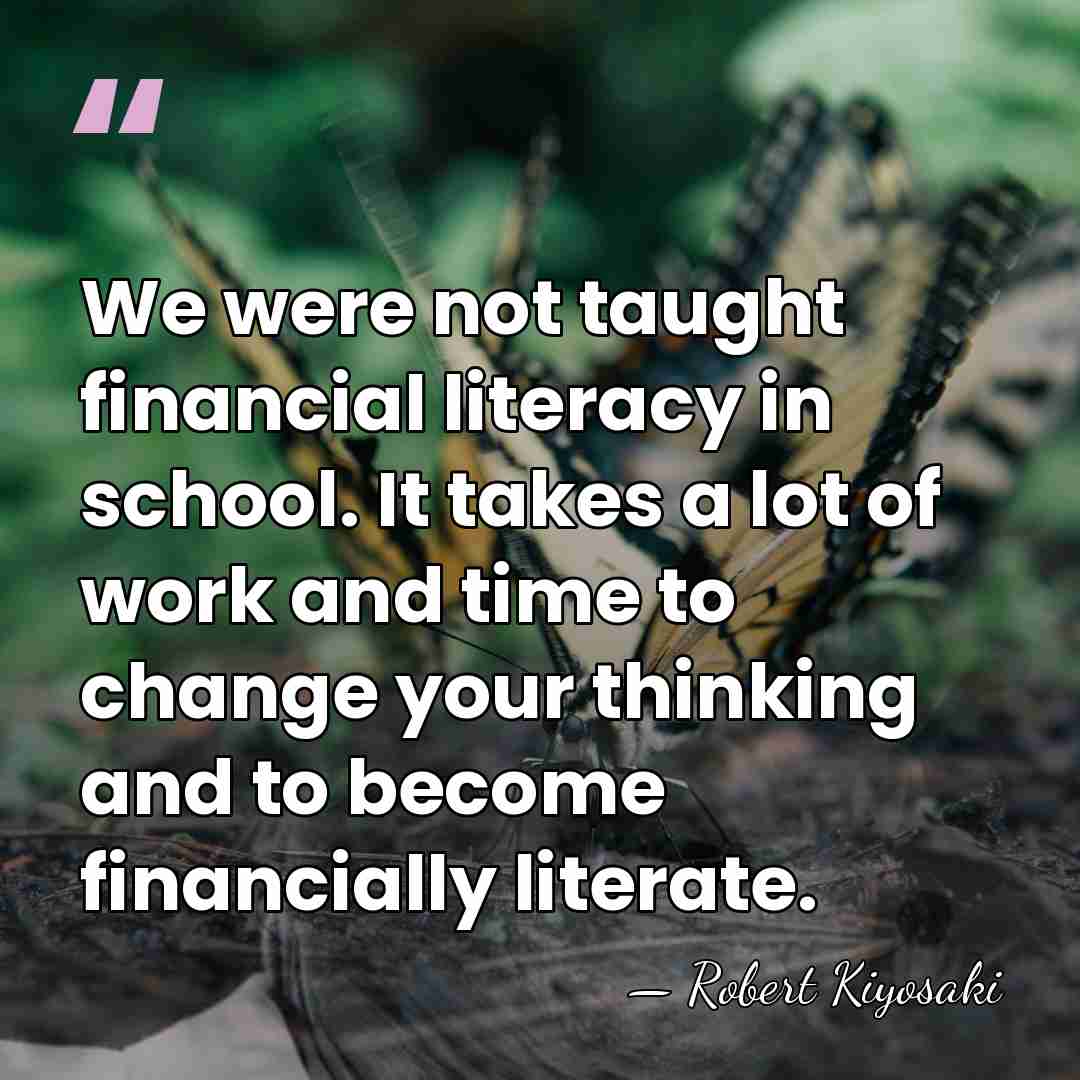 We were not taught financial literacy in school. It takes a lot&hellip; - Robert Kiyosaki