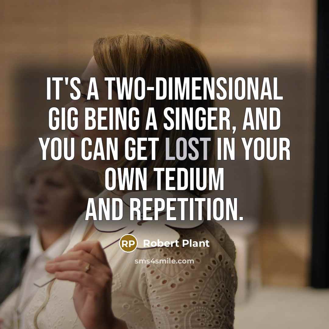 “It's a two-dimensional gig being a singer, and you can…” quote by Robert Plant