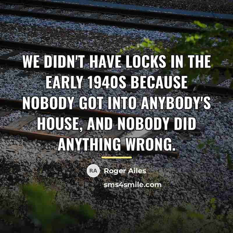 “We didn't have locks in the early 1940s because nobody…” quote by Roger Ailes
