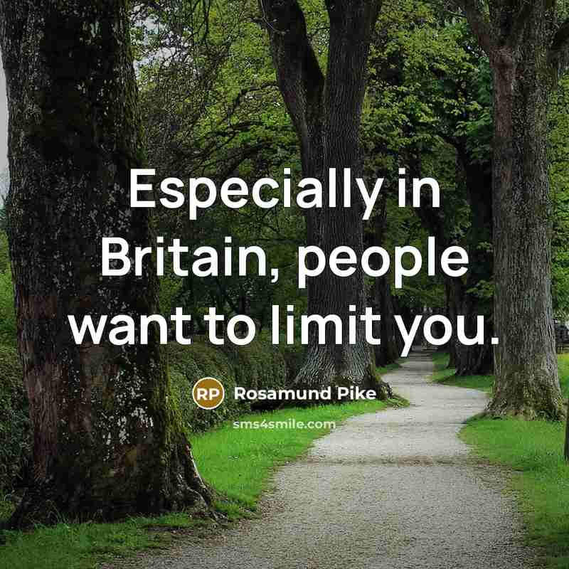“Especially in Britain, people want to limit you.…” quote by Rosamund Pike