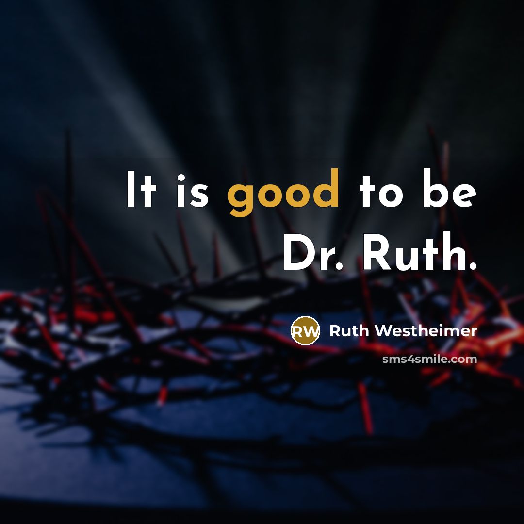 “It is good to be Dr. Ruth.…” quote by Ruth Westheimer