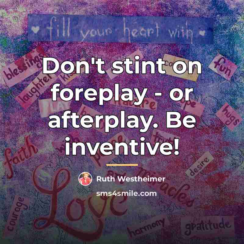 “Don't stint on foreplay - or afterplay. Be inventive!…” quote by Ruth Westheimer
