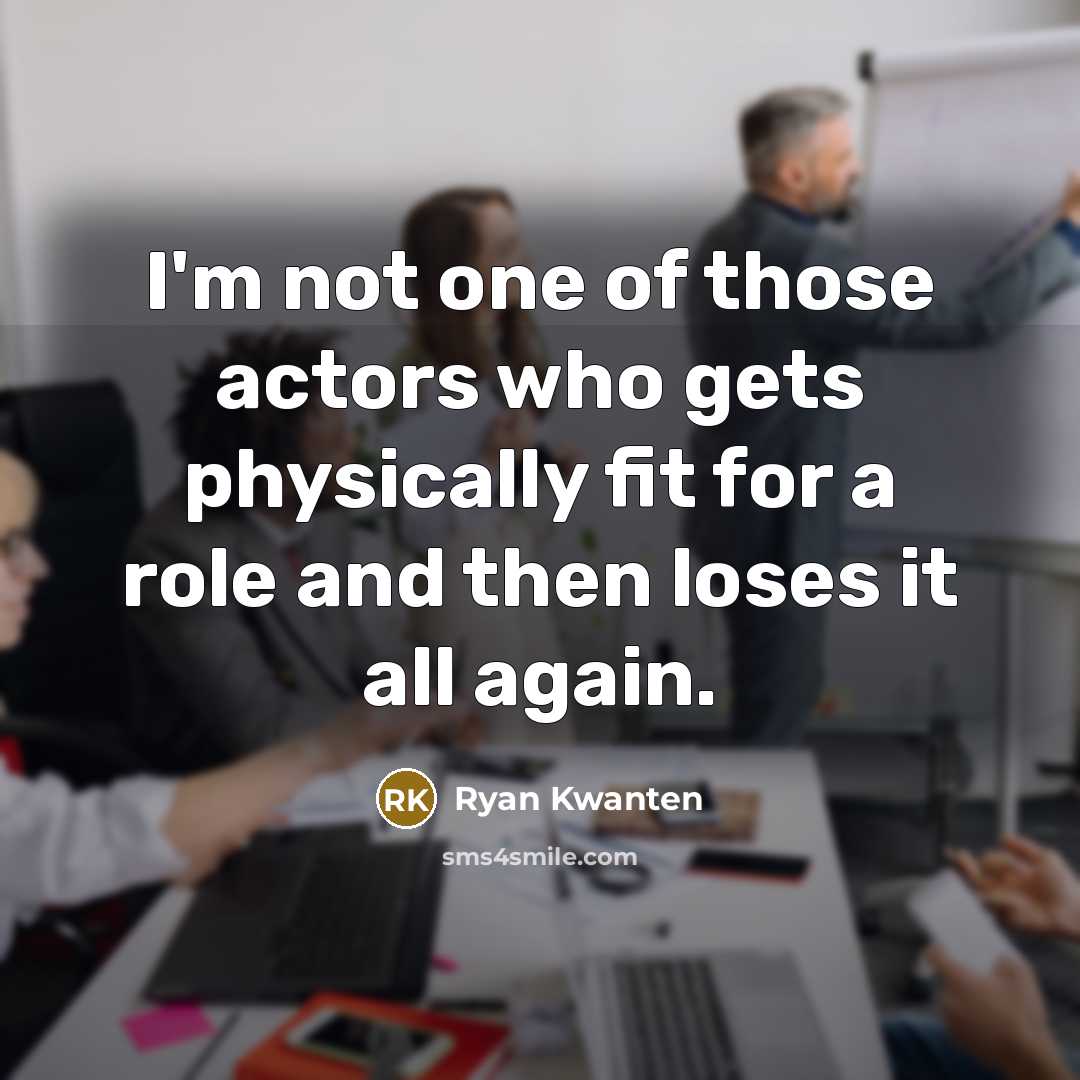 “I'm not one of those actors who gets physically fit…” quote by Ryan Kwanten