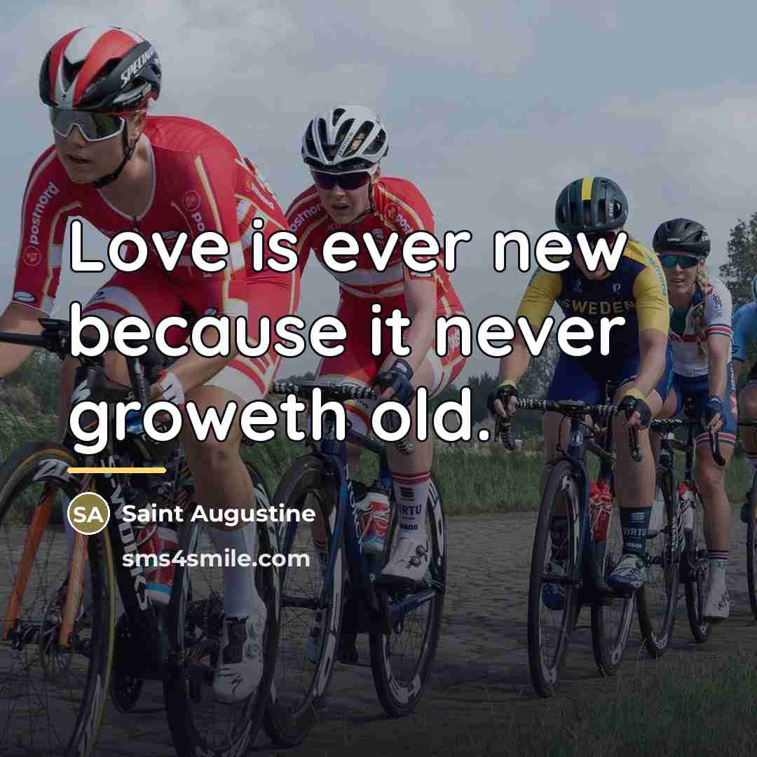 “Love is ever new because it never groweth old.…” quote by Saint Augustine