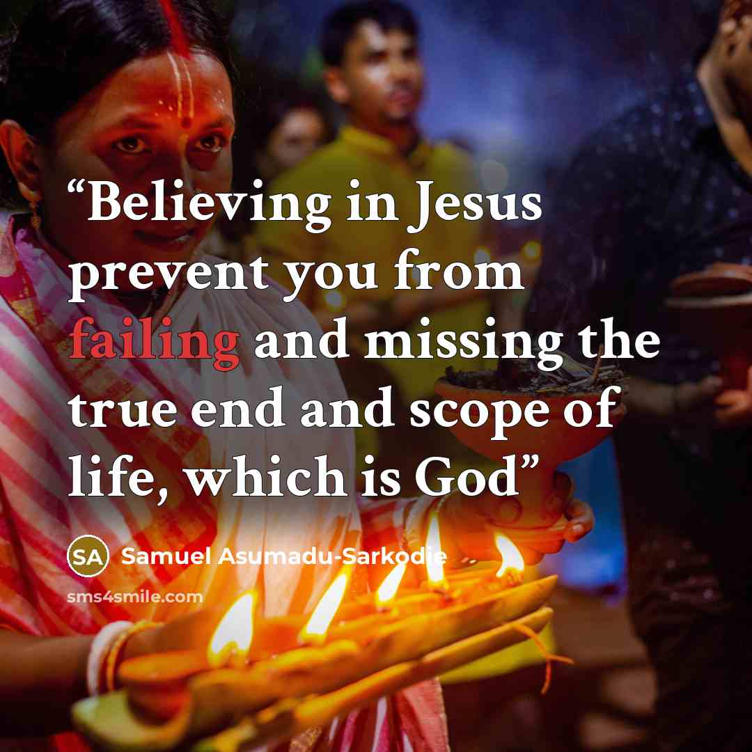 “Believing in Jesus prevent you from failing and missing the true end and scope of life, which is God” quote by Samuel Asumadu-Sarkodie