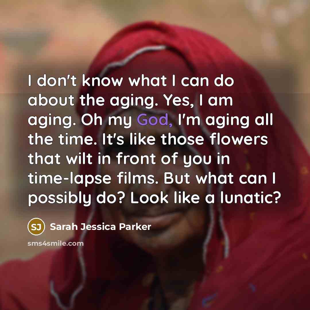 “I don't know what I can do about the aging.…” quote by Sarah Jessica Parker