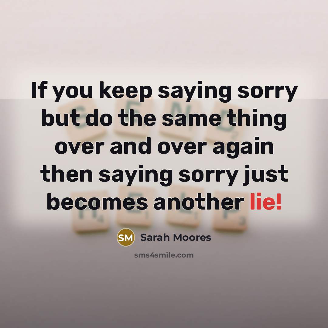 “If you keep saying sorry but do the same thing…” quote by Sarah Moores