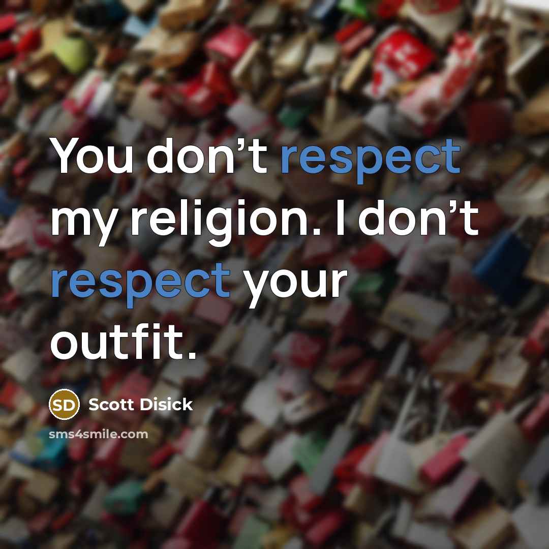 “You don't respect my religion. I don't respect your outfit.…” quote by Scott Disick