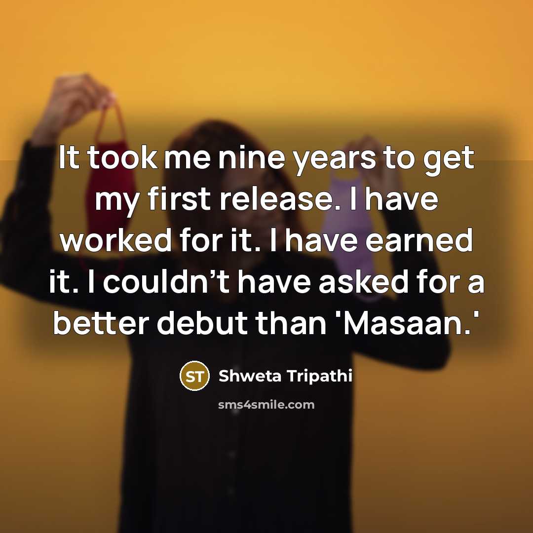 “It took me nine years to get my first release.…” quote by Shweta Tripathi