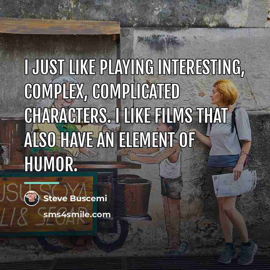“I just like playing interesting, complex, complicated characters. I like…” quote by Steve Buscemi