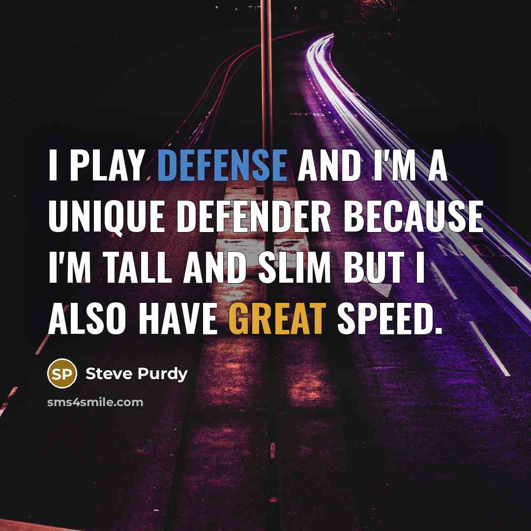 “I play defense and I'm a unique defender because I'm…” quote by Steve Purdy