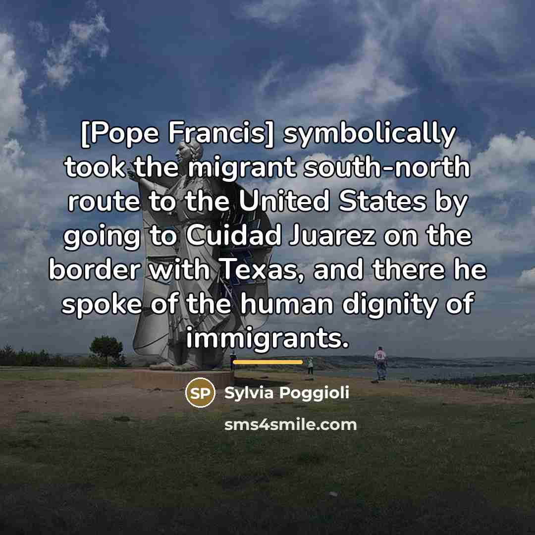 “[Pope Francis] symbolically took the migrant south-north route to the…” quote by Sylvia Poggioli