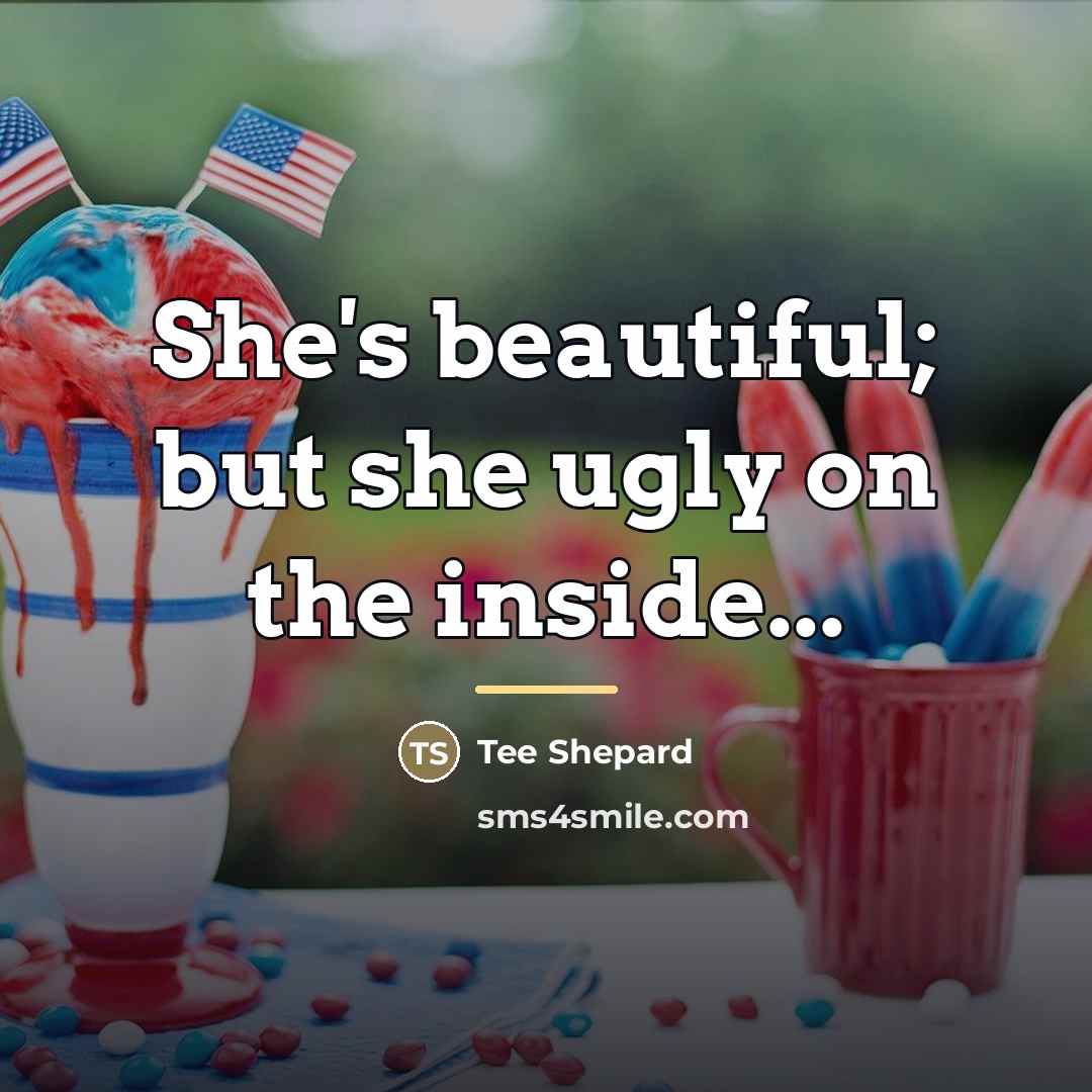 “She's beautiful; but she ugly on the inside...…” quote by Tee Shepard
