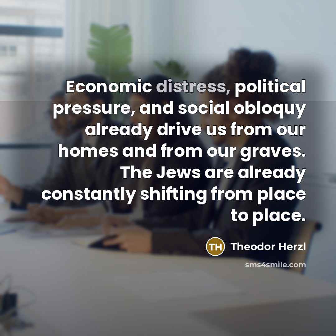 “Economic distress, political pressure, and social obloquy already drive us…” quote by Theodor Herzl