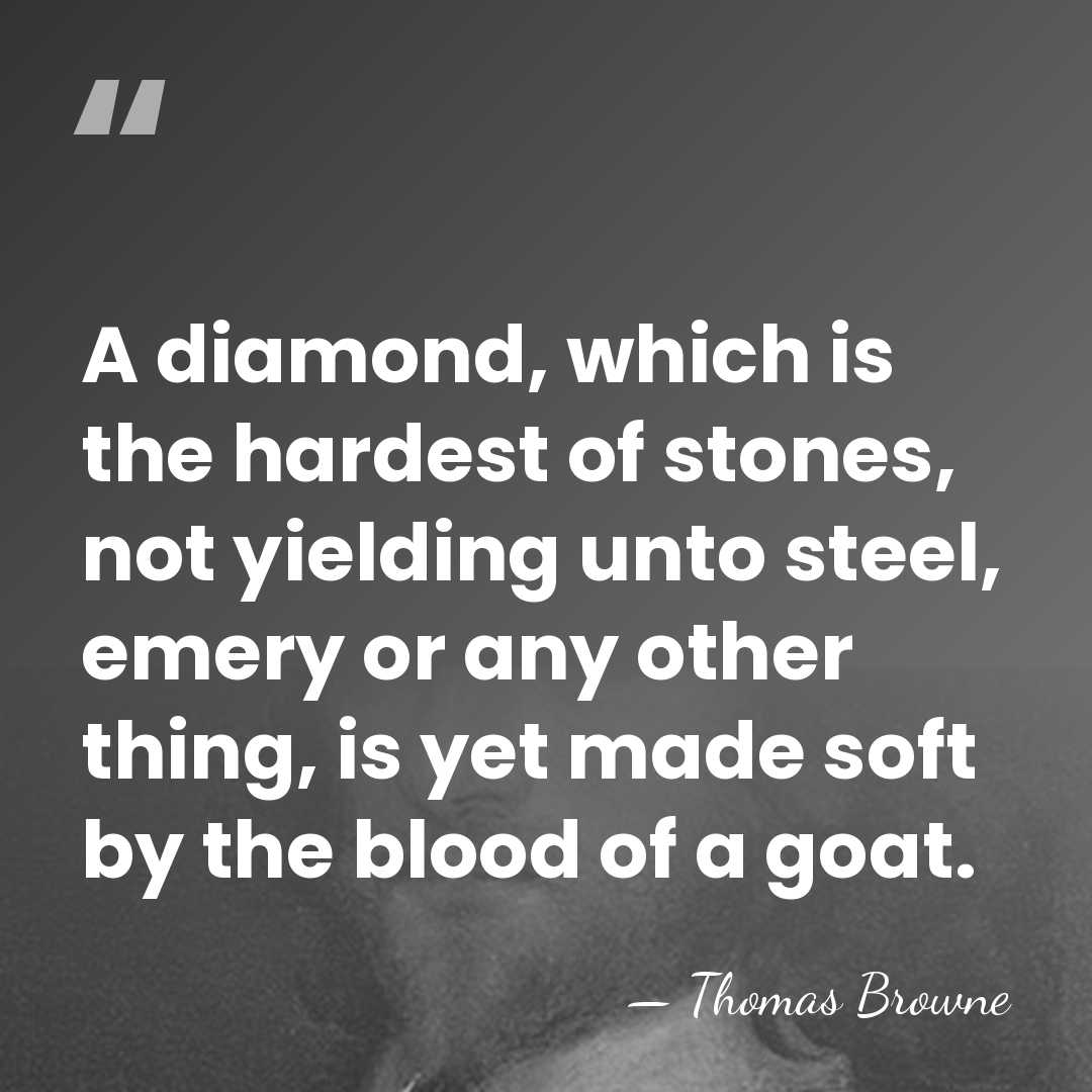 A diamond, which is the hardest of stones, not yielding unto steel,&hellip; - Thomas Browne