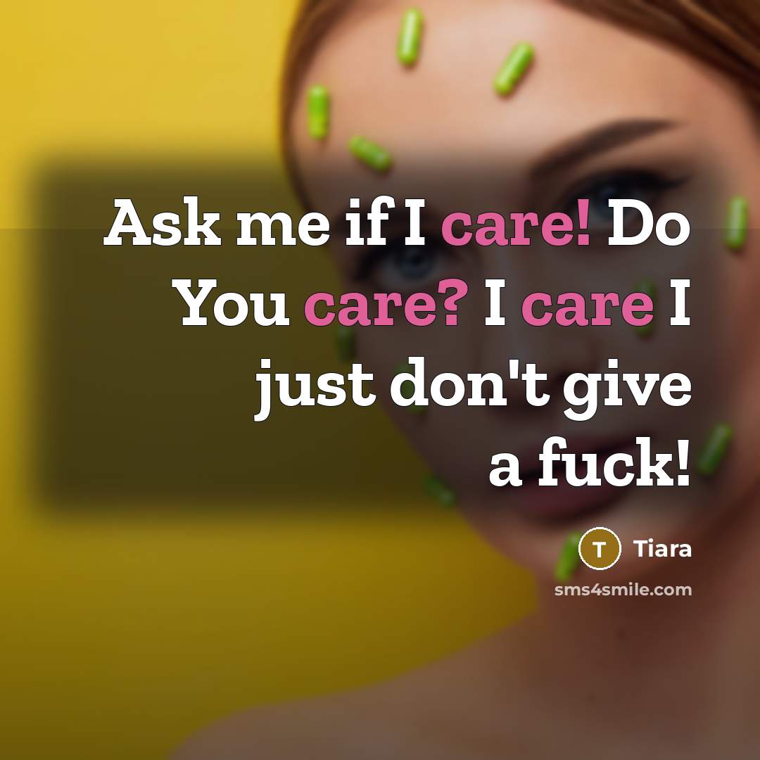 “Ask me if I care! Do You care? I care I just don't give a fuck!” quote by Tiara