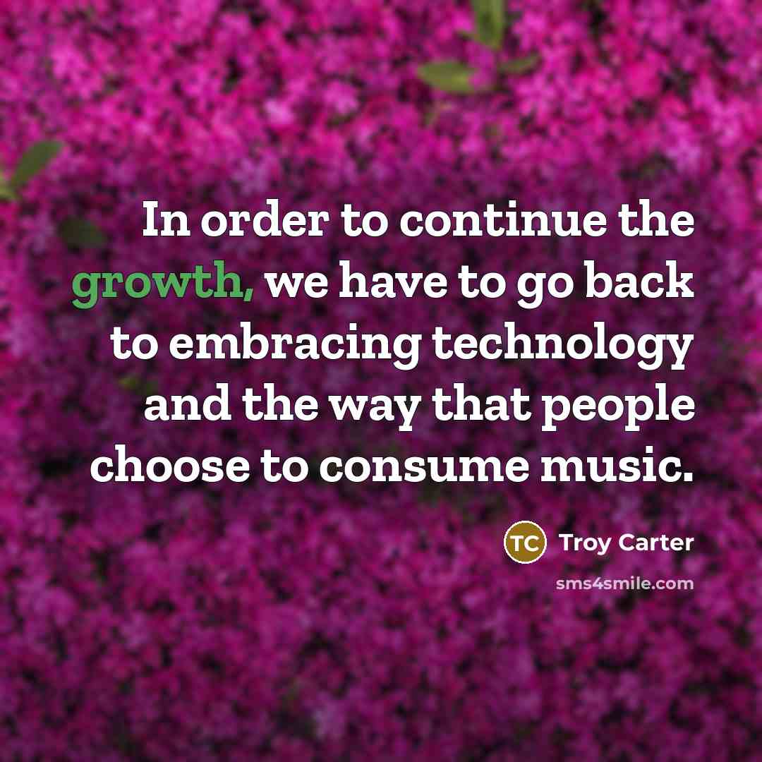 “In order to continue the growth, we have to go…” quote by Troy Carter