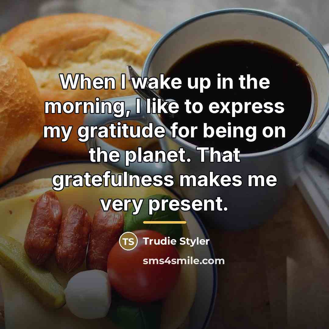“When I wake up in the morning, I like to…” quote by Trudie Styler