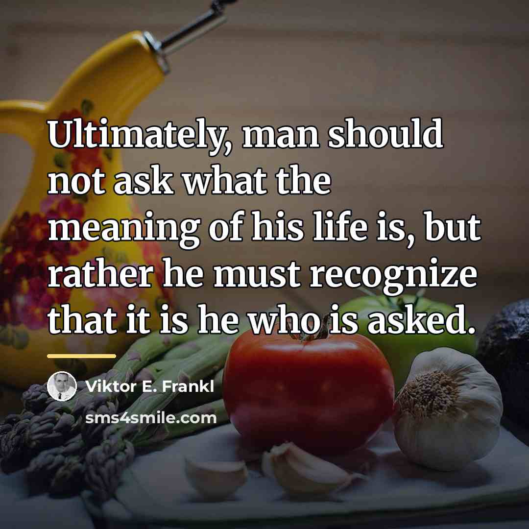“Ultimately, man should not ask what the meaning of his…” quote by Viktor E. Frankl