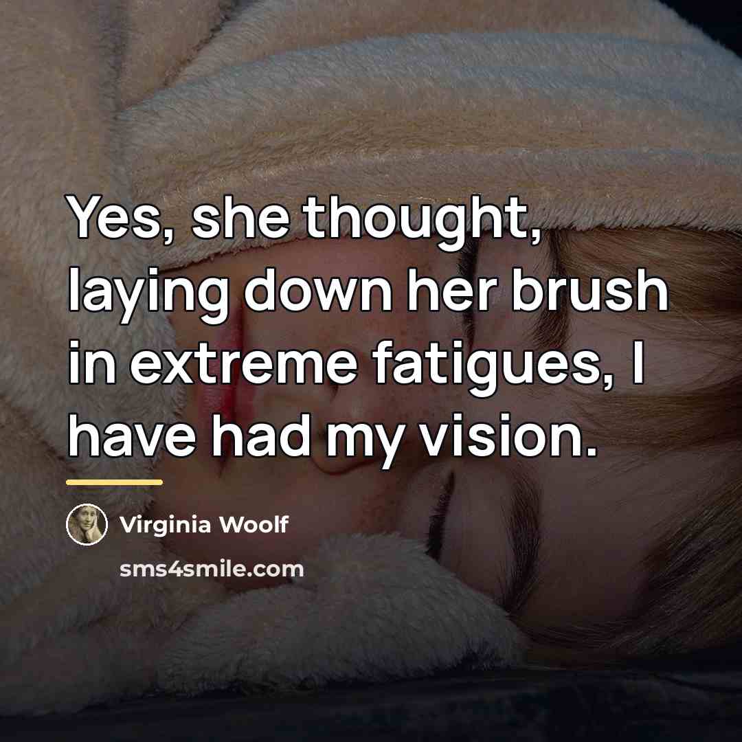 “Yes, she thought, laying down her brush in extreme fatigues,…” quote by Virginia Woolf