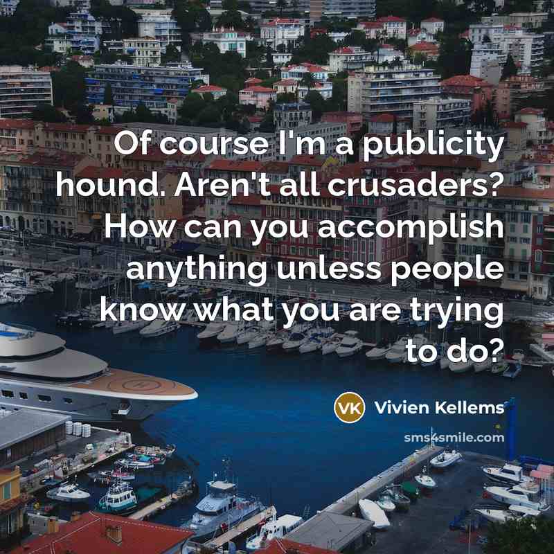 “Of course I'm a publicity hound. Aren't all crusaders? How…” quote by Vivien Kellems