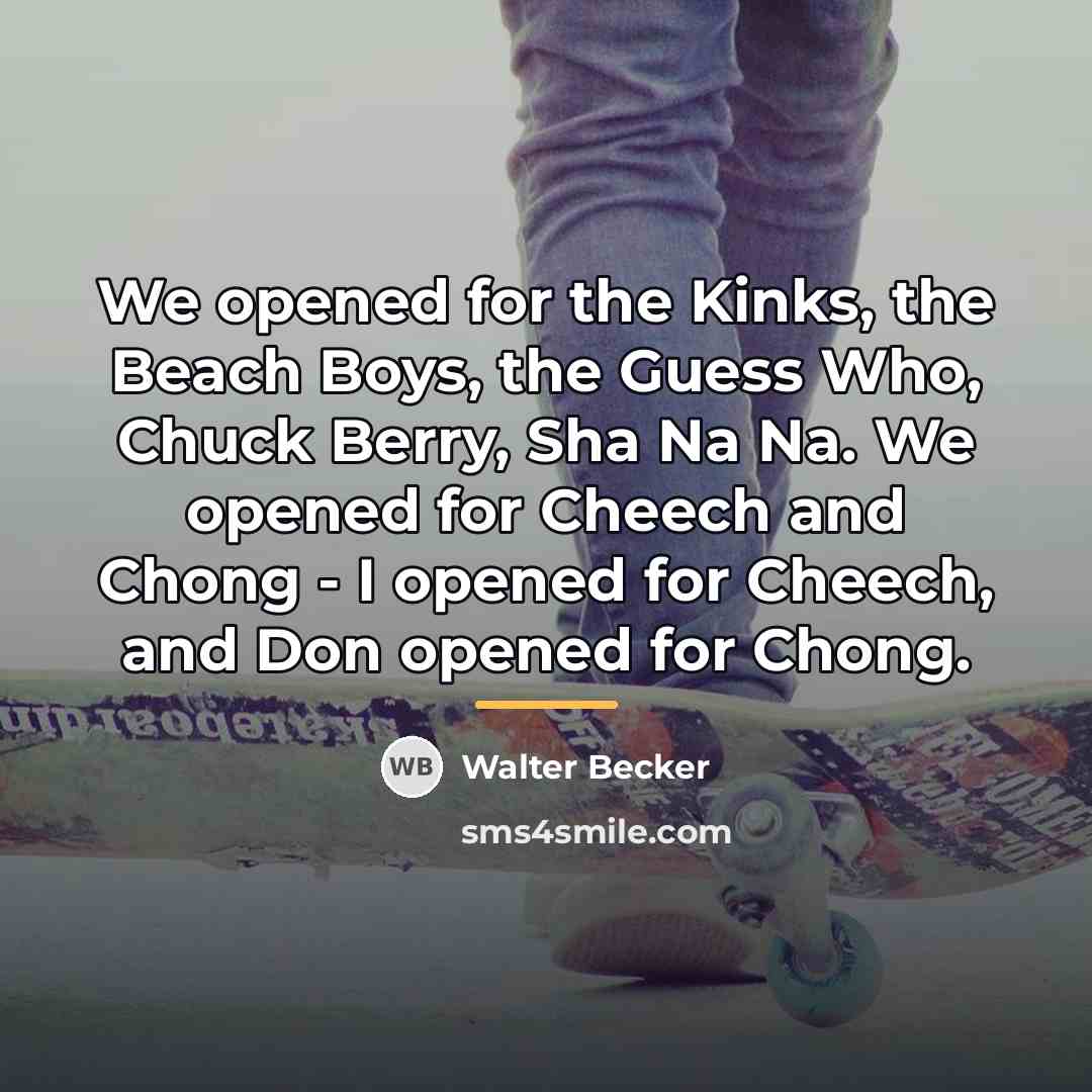 “We opened for the Kinks, the Beach Boys, the Guess…” quote by Walter Becker