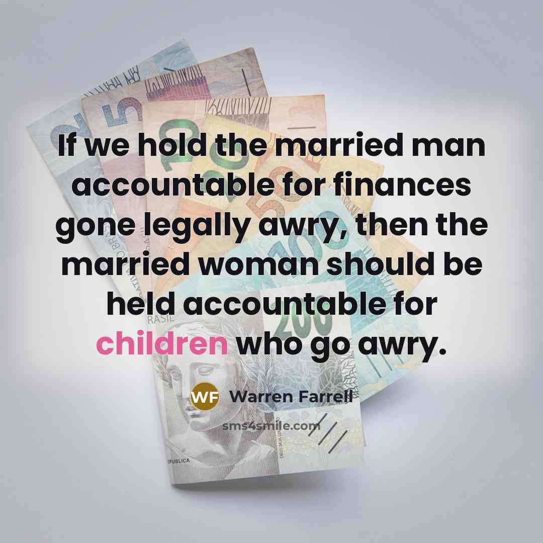 “If we hold the married man accountable for finances gone…” quote by Warren Farrell