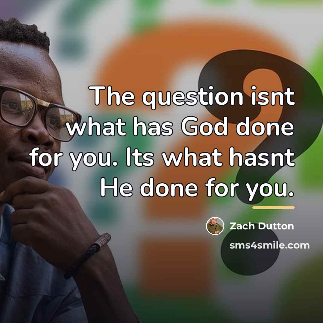 “The question isnt what has God done for you. Its…” quote by Zach Dutton