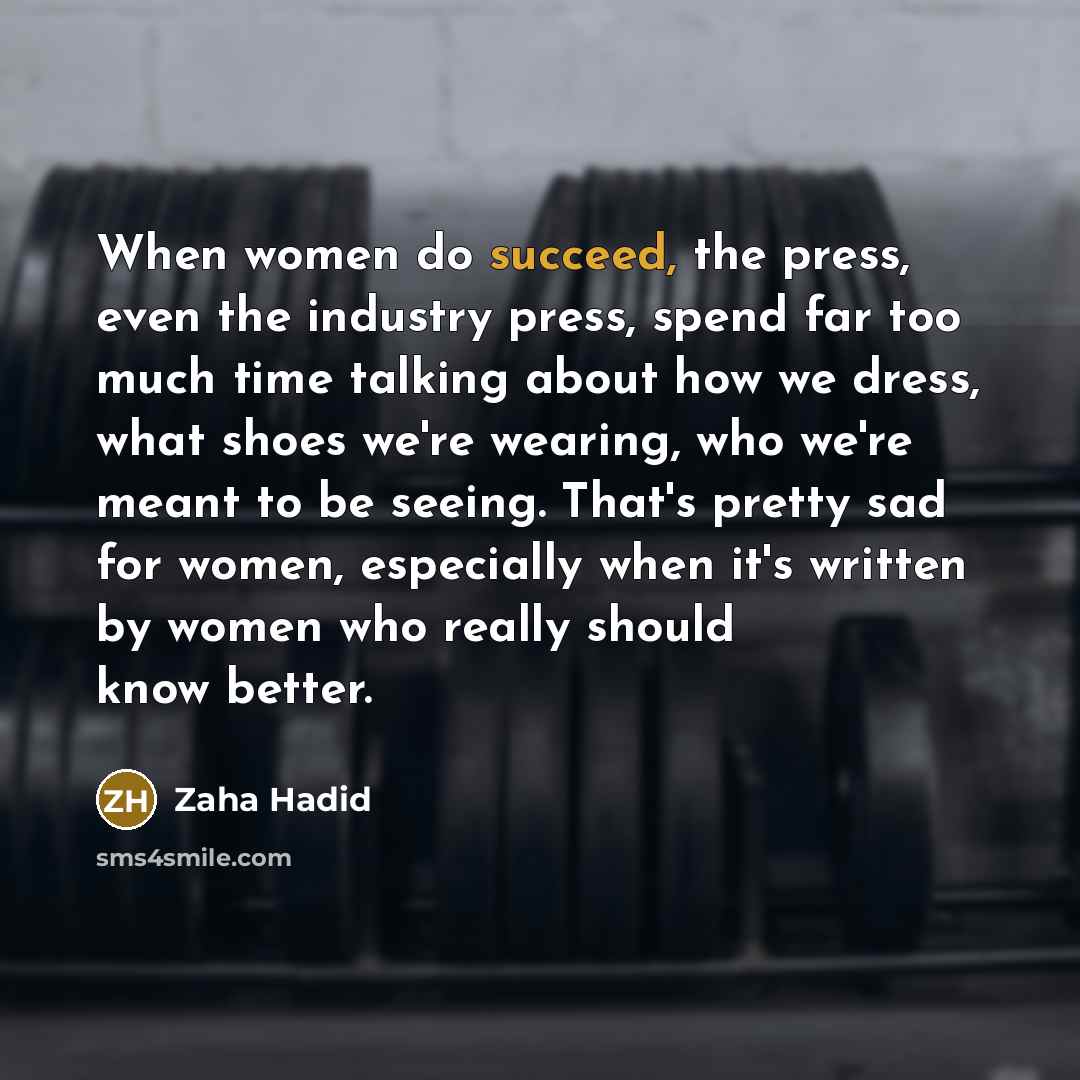 “When women do succeed, the press, even the industry press,…” quote by Zaha Hadid
