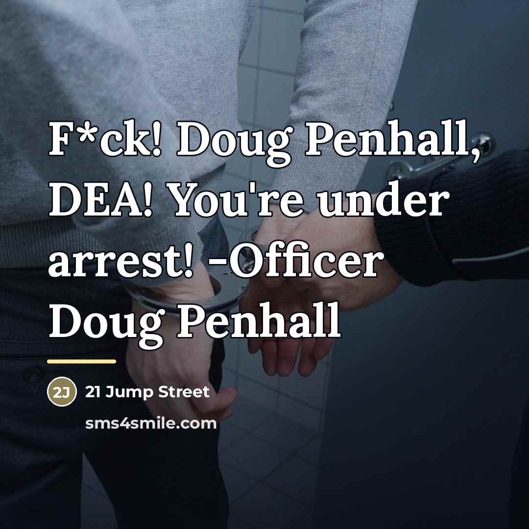 “F*ck! Doug Penhall, DEA! You're under arrest! -Officer Doug Penhall…” quote by 21 Jump Street