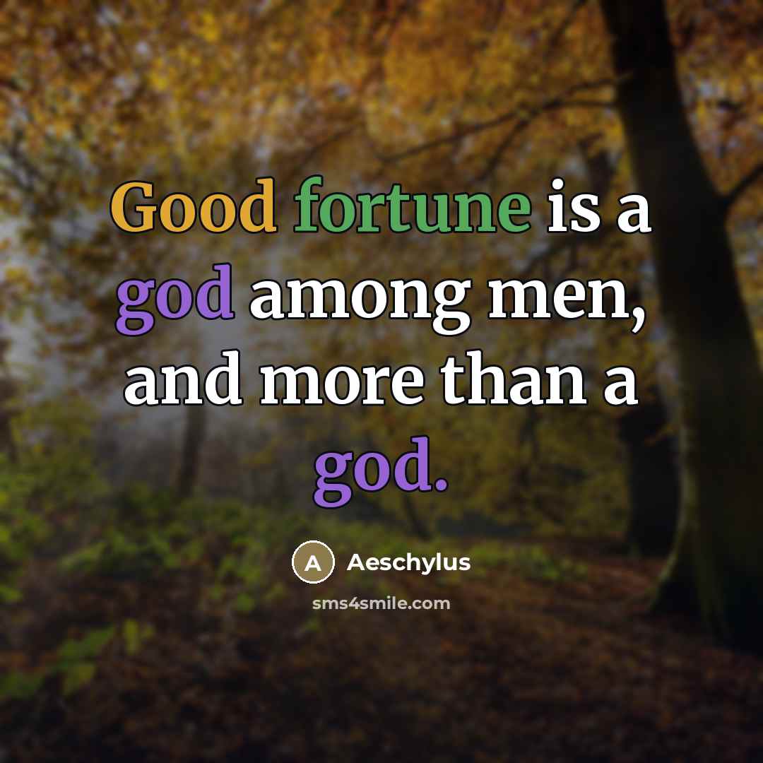 “Good fortune is a god among men, and more than…” quote by Aeschylus