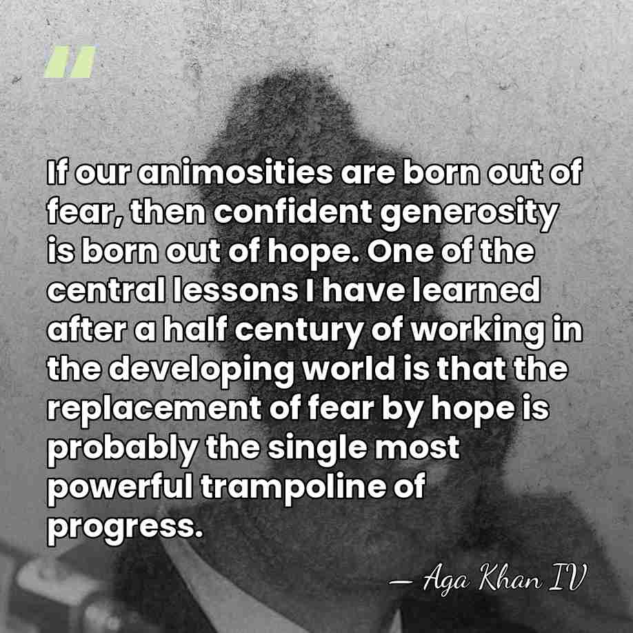 If our animosities are born out of fear, then confident generosity is&hellip; - Aga Khan IV