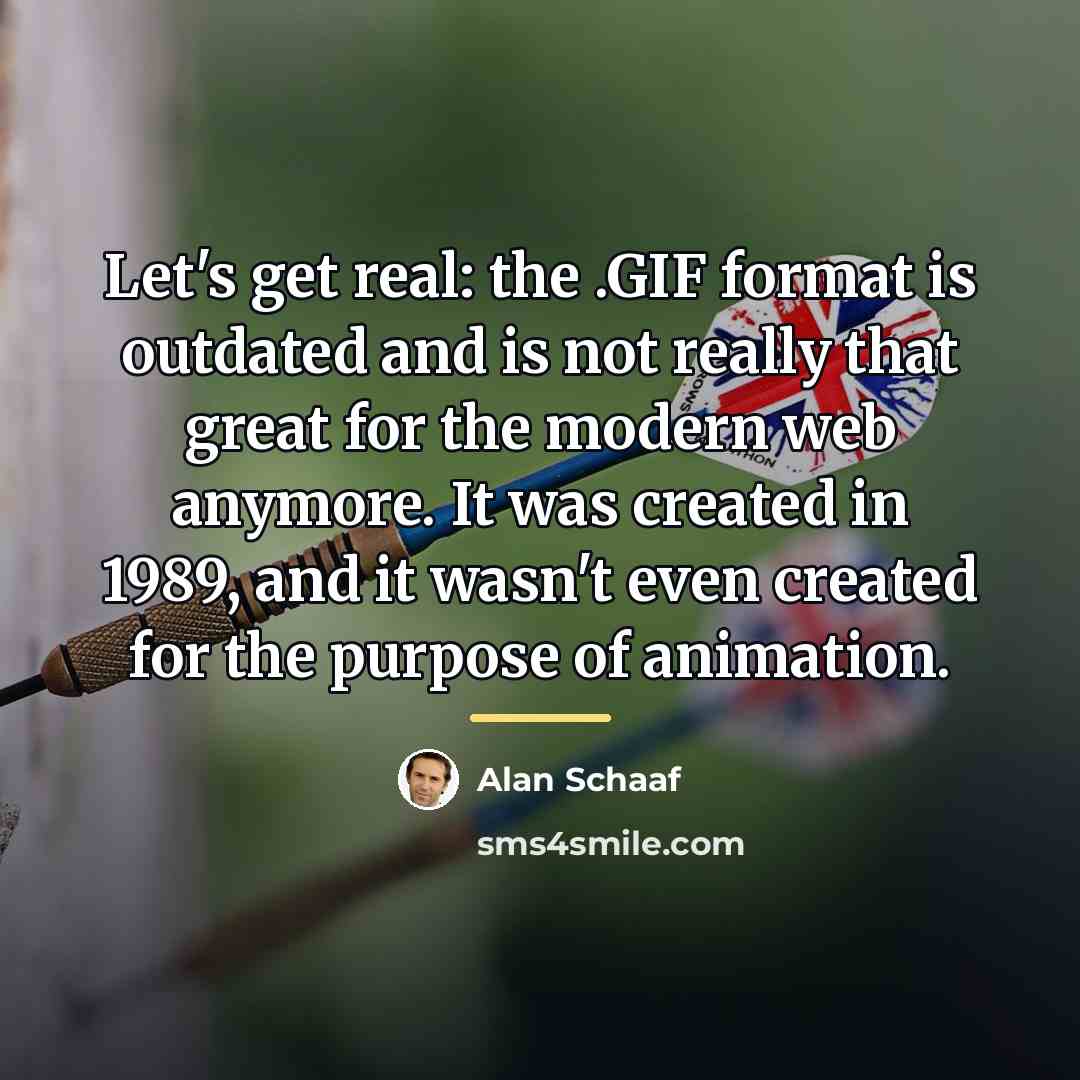 “Let's get real: the .GIF format is outdated and is…” quote by Alan Schaaf