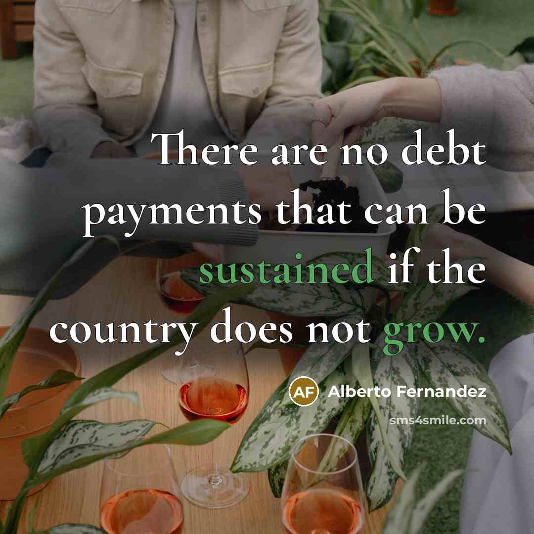 “There are no debt payments that can be sustained if…” quote by Alberto Fernandez