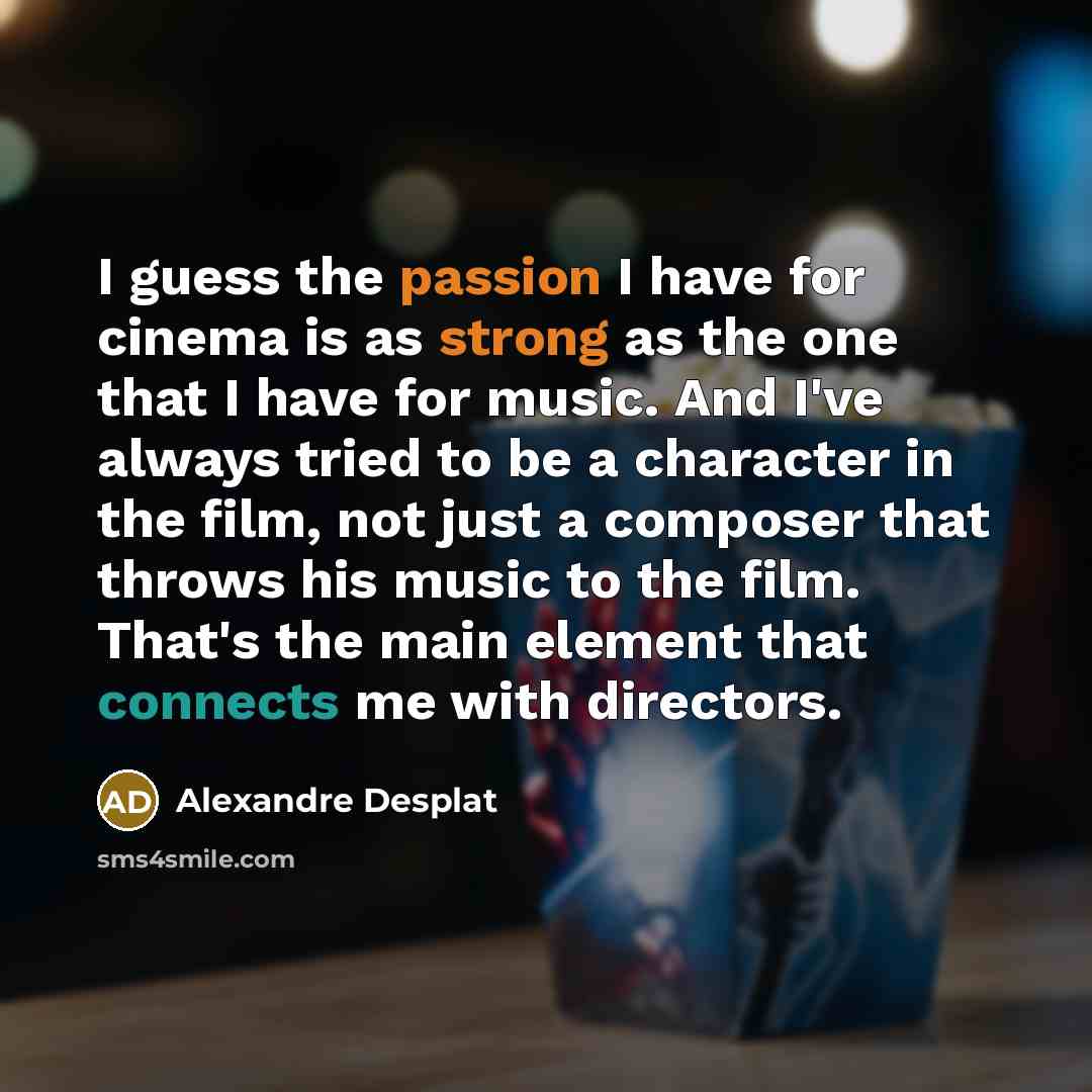 “I guess the passion I have for cinema is as…” quote by Alexandre Desplat
