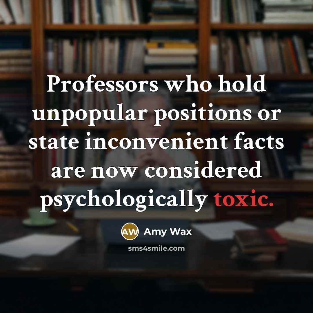 “Professors who hold unpopular positions or state inconvenient facts are…” quote by Amy Wax