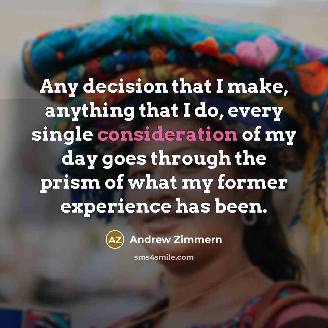 “Any decision that I make, anything that I do, every…” quote by Andrew Zimmern