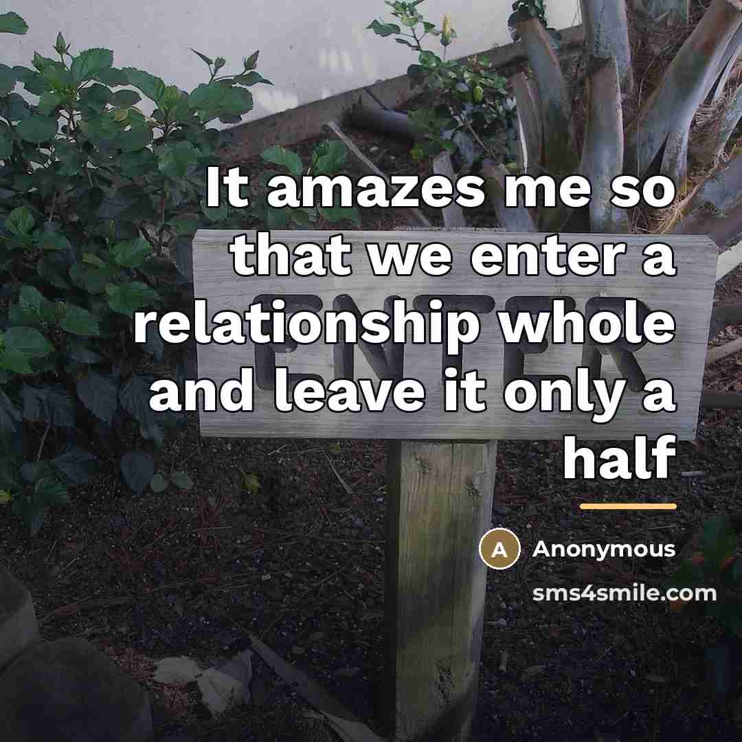 “It amazes me so that we enter a relationship whole…” quote by Anonymous