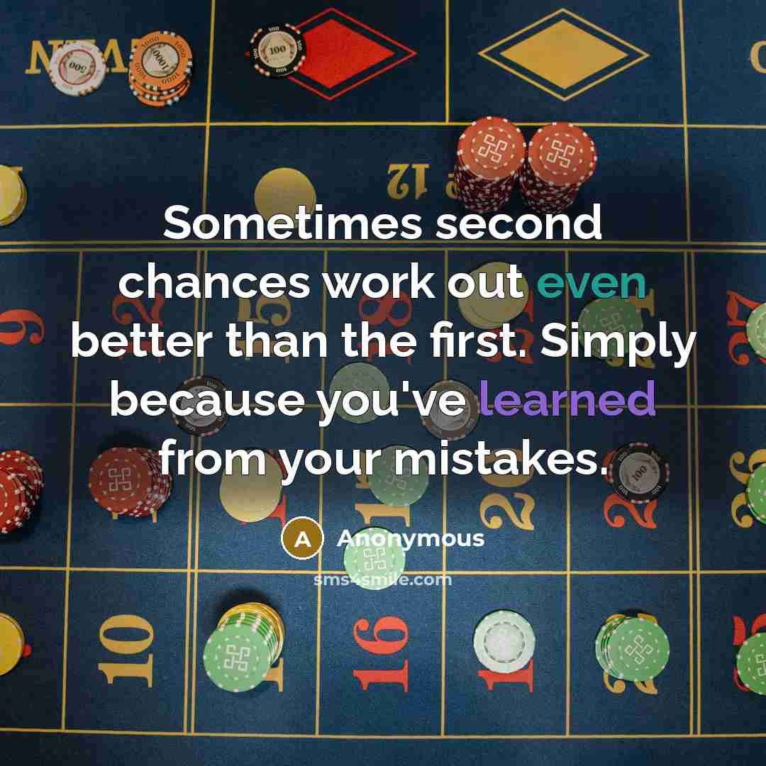 “Sometimes second chances work out even better than the first. Simply because you've learned from your mistakes.” quote by Anonymous