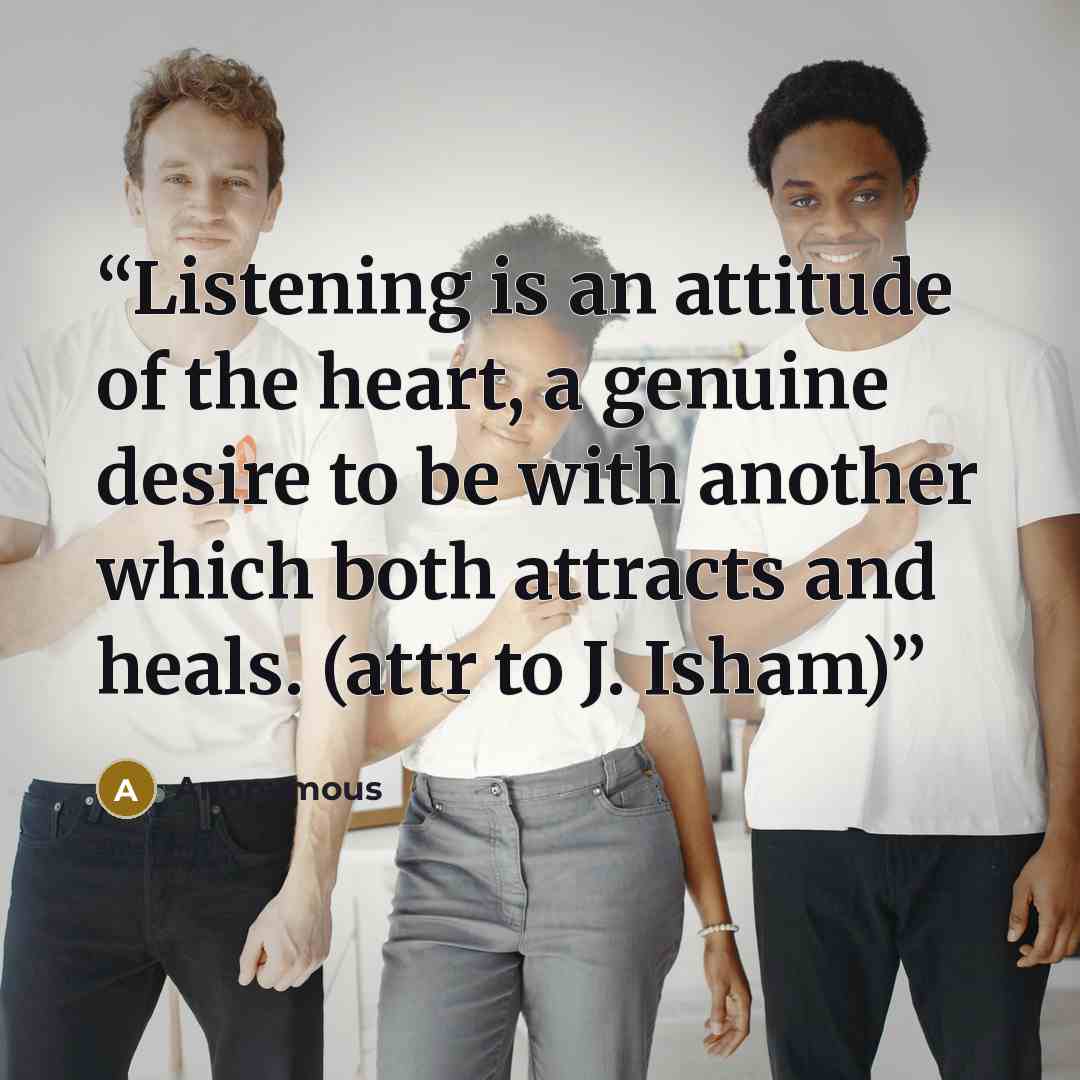 “Listening is an attitude of the heart, a genuine desire to be with another which both attracts and heals. (attr to J. Isham)” quote by Anonymous