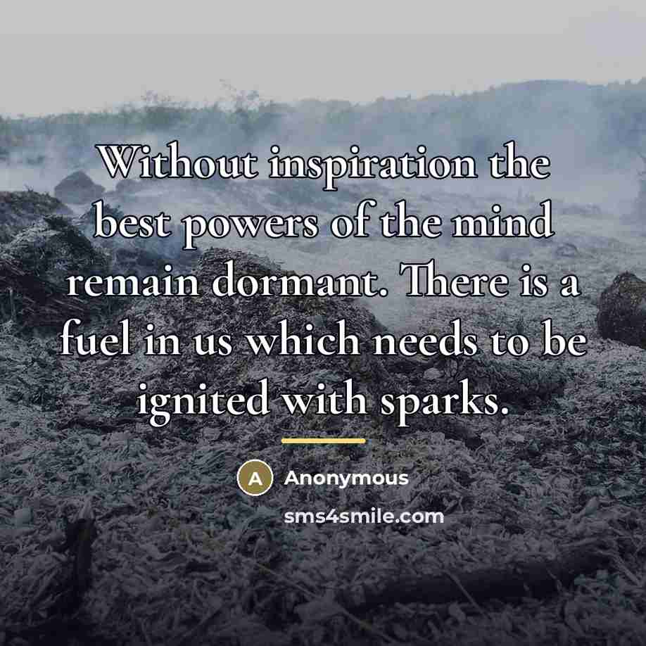 “Without inspiration the best powers of the mind remain dormant.…” quote by Anonymous