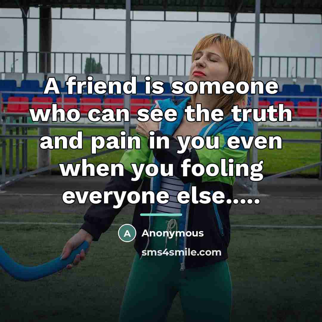 “A friend is someone who can see the truth and…” quote by Anonymous