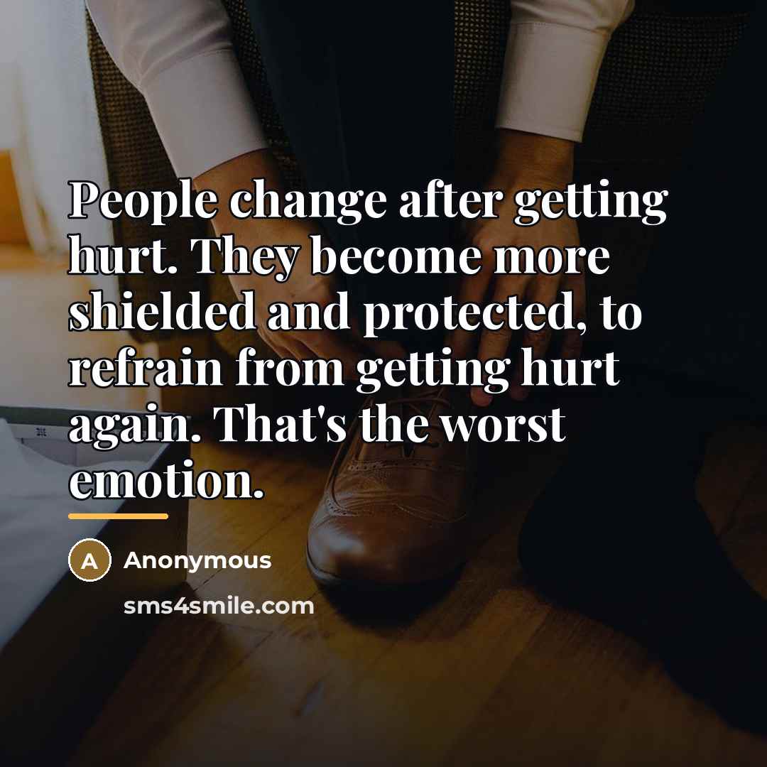 “People change after getting hurt. They become more shielded and…” quote by Anonymous